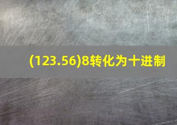 (123.56)8转化为十进制