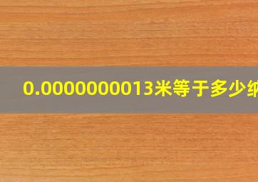 0.0000000013米等于多少纳米