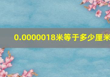 0.0000018米等于多少厘米