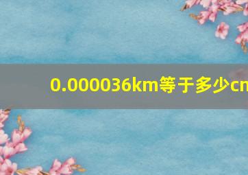 0.000036km等于多少cm