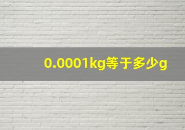 0.0001kg等于多少g