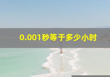 0.001秒等于多少小时