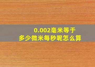 0.002毫米等于多少微米每秒呢怎么算