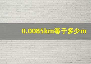 0.0085km等于多少m