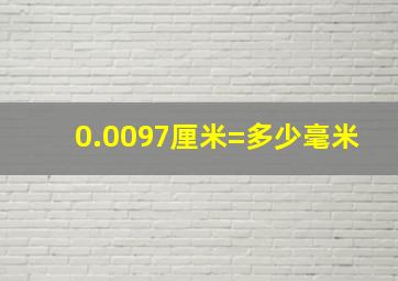 0.0097厘米=多少毫米