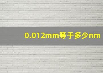 0.012mm等于多少nm