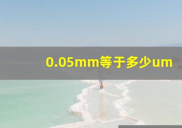 0.05mm等于多少um