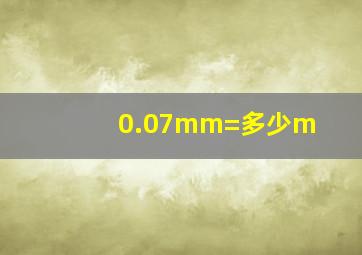 0.07mm=多少m