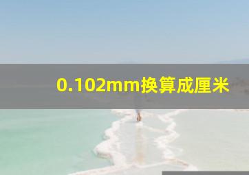 0.102mm换算成厘米