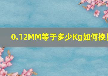 0.12MM等于多少Kg如何换算