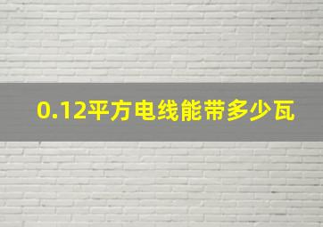 0.12平方电线能带多少瓦