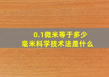 0.1微米等于多少毫米科学技术法是什么