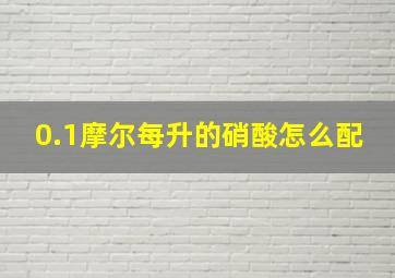 0.1摩尔每升的硝酸怎么配