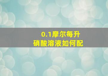 0.1摩尔每升硝酸溶液如何配