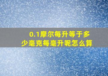 0.1摩尔每升等于多少毫克每毫升呢怎么算