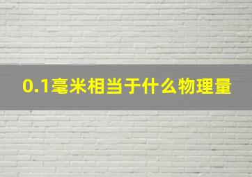 0.1毫米相当于什么物理量