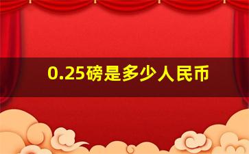 0.25磅是多少人民币