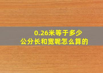 0.26米等于多少公分长和宽呢怎么算的