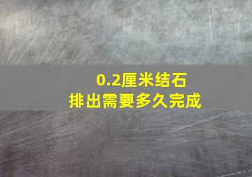 0.2厘米结石排出需要多久完成