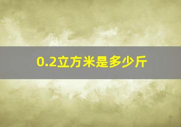 0.2立方米是多少斤