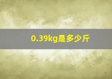 0.39kg是多少斤