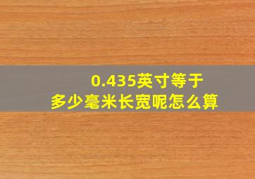 0.435英寸等于多少毫米长宽呢怎么算