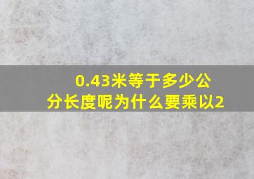 0.43米等于多少公分长度呢为什么要乘以2