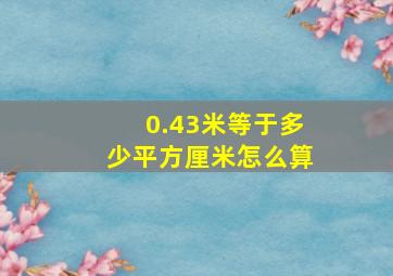 0.43米等于多少平方厘米怎么算