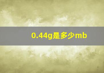 0.44g是多少mb