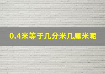 0.4米等于几分米几厘米呢