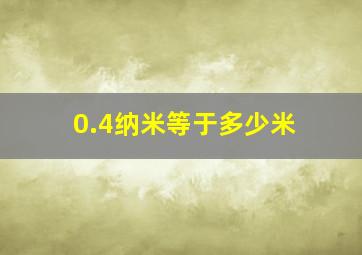 0.4纳米等于多少米