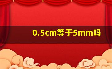 0.5cm等于5mm吗