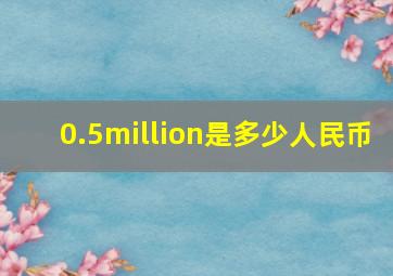 0.5million是多少人民币