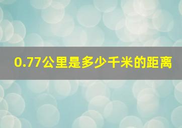 0.77公里是多少千米的距离