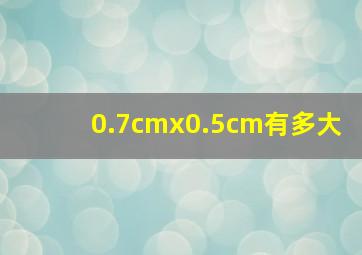 0.7cmx0.5cm有多大