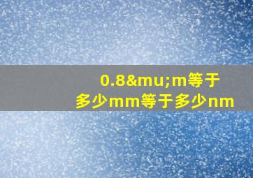 0.8μm等于多少mm等于多少nm