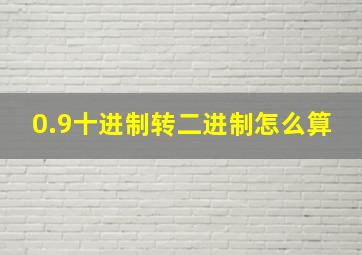 0.9十进制转二进制怎么算