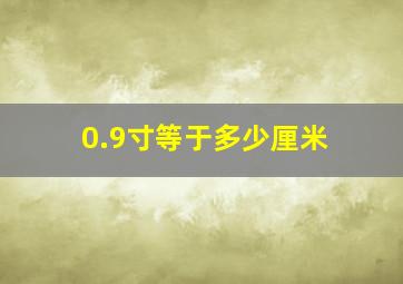 0.9寸等于多少厘米