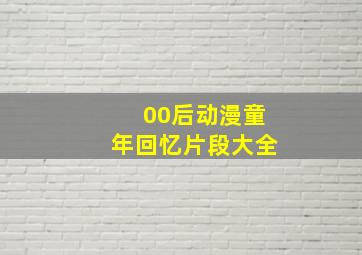 00后动漫童年回忆片段大全