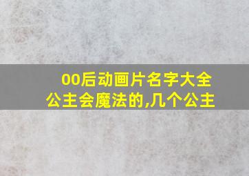 00后动画片名字大全公主会魔法的,几个公主