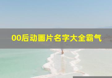 00后动画片名字大全霸气