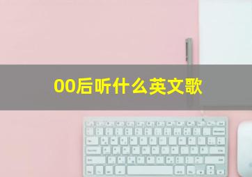 00后听什么英文歌