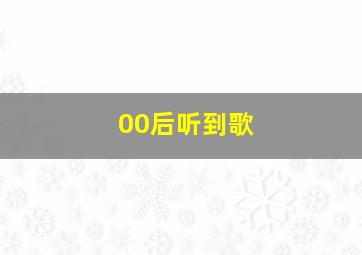 00后听到歌