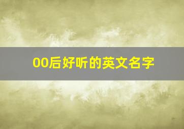 00后好听的英文名字