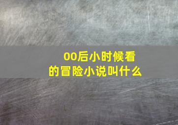 00后小时候看的冒险小说叫什么