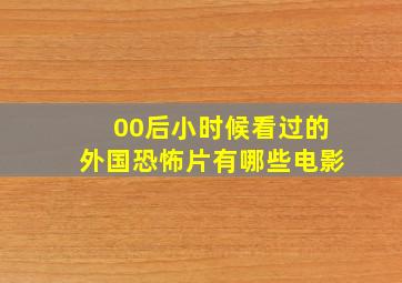 00后小时候看过的外国恐怖片有哪些电影