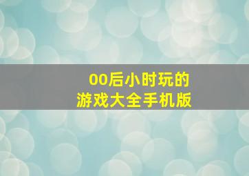 00后小时玩的游戏大全手机版