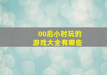 00后小时玩的游戏大全有哪些