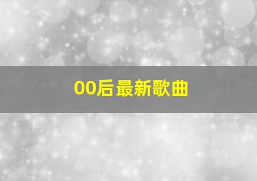 00后最新歌曲