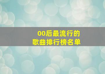 00后最流行的歌曲排行榜名单